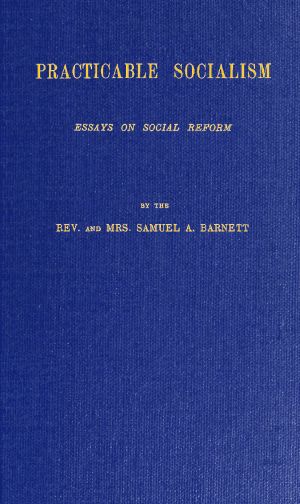 [Gutenberg 64263] • Practicable Socialism · Essays on Social Reform